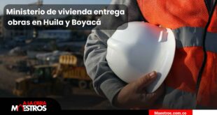 Ministerio de vivienda entrega obras en Huila y Boyacá