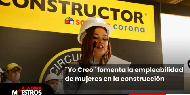 "Yo Creo" fomenta la empleabilidad de mujeres en la construcción