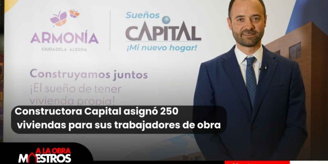 Constructora Capital asignó 250 viviendas para sus trabajadores de obra A La Obra Maestros