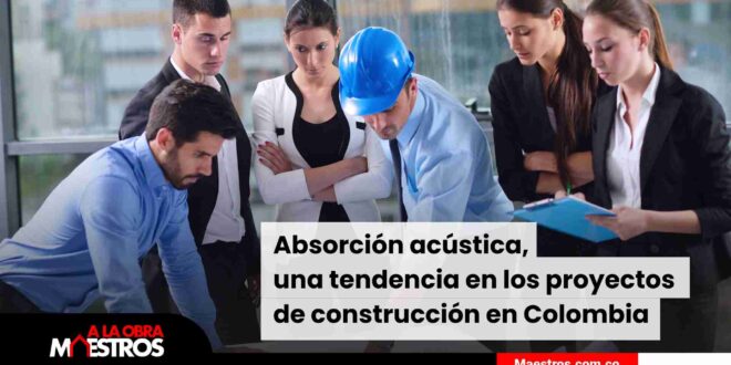 Absorción acústica, una tendencia en los proyectos de construcción en Colombia