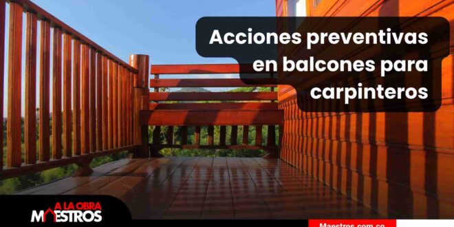 Evitar una crisis de balcones: Acciones preventivas para contratistas y carpinteros
