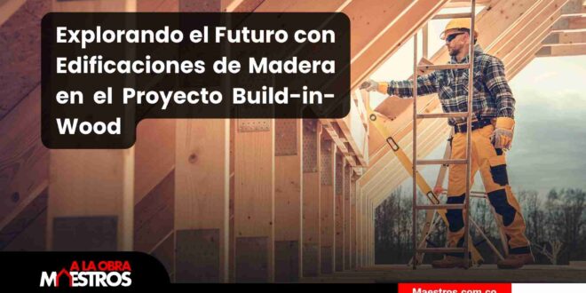 Explorando el Futuro con Edificaciones de Madera en el Proyecto Build-in-Wood