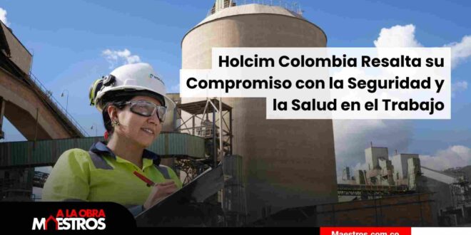 Holcim Colombia Resalta su Compromiso con la Seguridad y la Salud en el Trabajo con Reconocimientos Internacionales