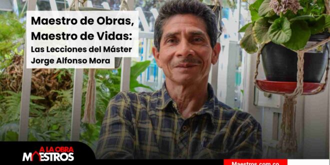 Maestro de Obras, Maestro de Vidas: Las Lecciones de Jorge Alfonso Mora