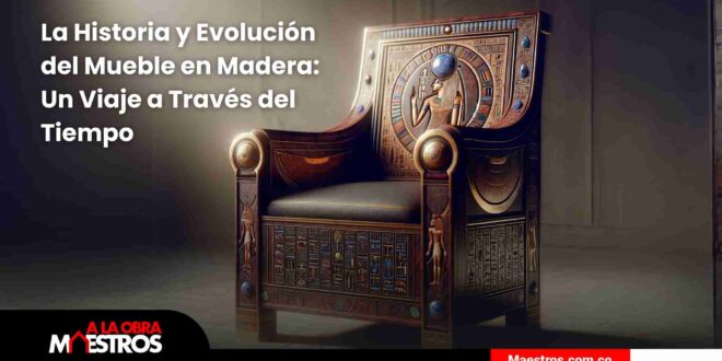 La Historia y Evolución del Mueble en Madera: Un Viaje a Través del Tiempo