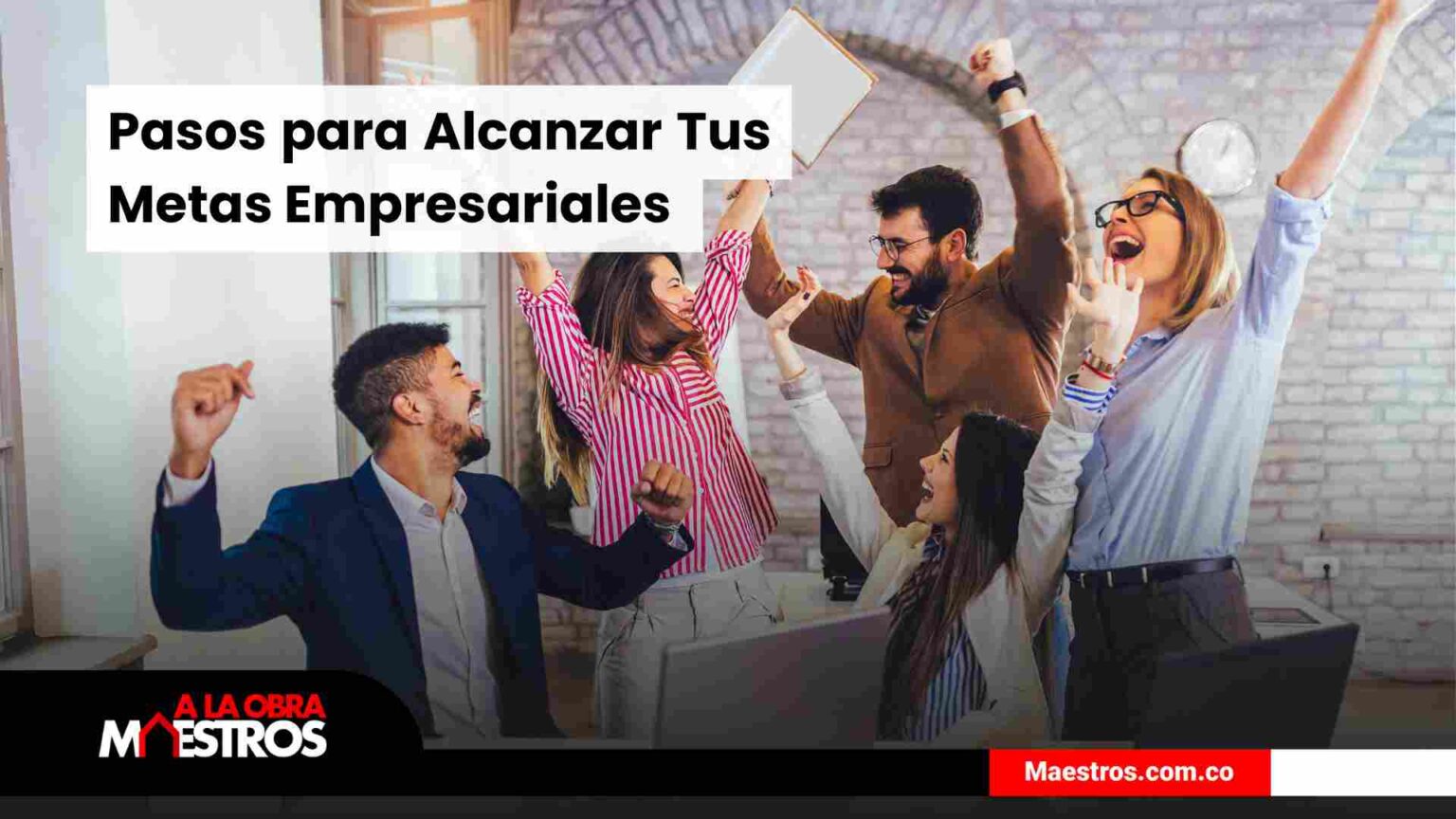 Alanzar Metas Pasos para Alcanzar Tus Metas Empresariales - A la Obra Maestros