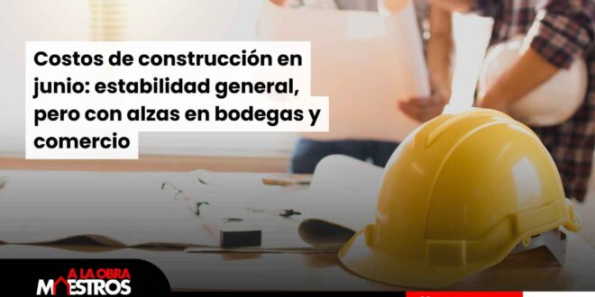 Costos de construcción en junio: estabilidad general, pero con alzas en bodegas y comercio