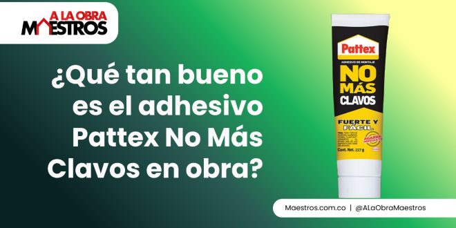 ¿Qué tan bueno es el adhesivo Pattex No Más Clavos en obra?