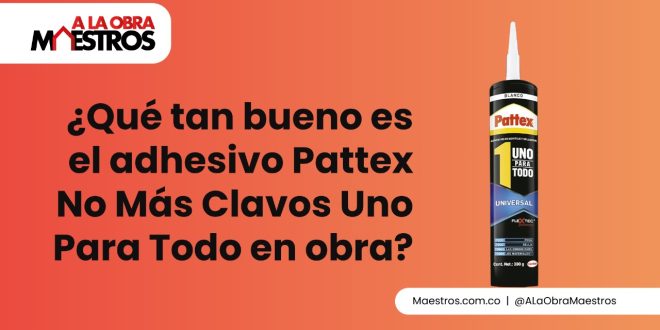 ¿Qué tan bueno es el adhesivo Pattex No Más Clavos Uno Para Todo en obra?