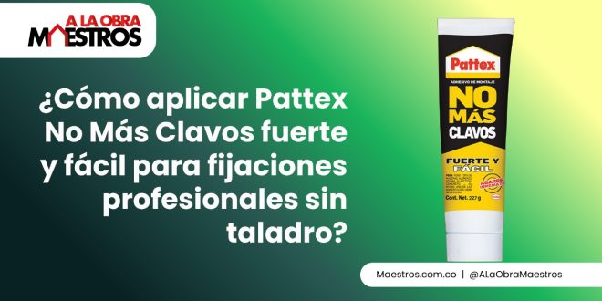 ¿Cómo aplicar Pattex No Más Clavos fuerte y fácil para fijaciones profesionales sin taladro?