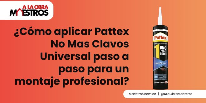 ¿Cómo aplicar Pattex No Mas Clavos Universal paso a paso para un montaje profesional?
