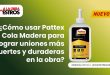 ¿Cómo usar Pattex Cola Madera para lograr uniones más fuertes y duraderas en la obra?