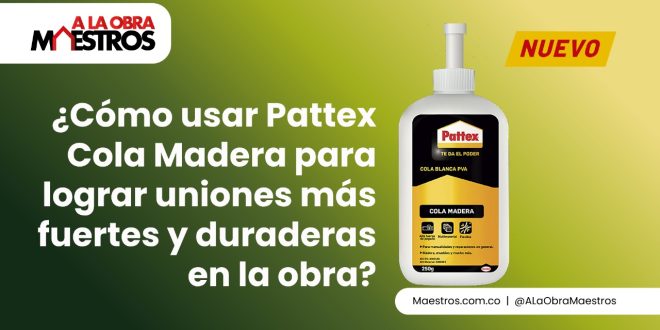 ¿Cómo usar Pattex Cola Madera para lograr uniones más fuertes y duraderas en la obra?