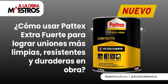 ¿Cómo usar Pattex Extra Fuerte para lograr uniones más limpias, resistentes y duraderas en obra?