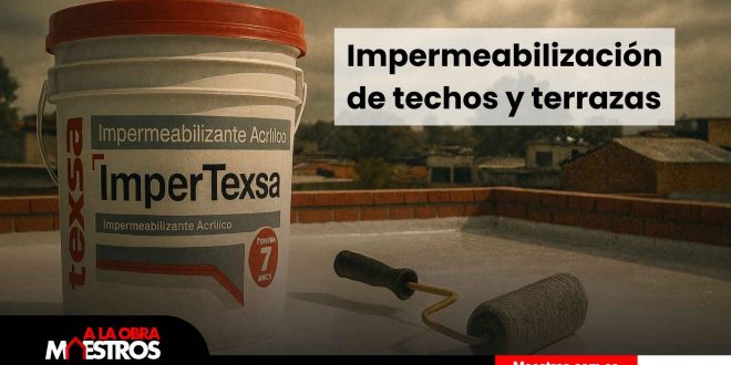 Impermeabilización de techos y terrazas: guía práctica con Impertexsa