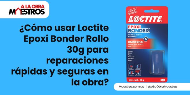 ¿Cómo usar Loctite Epoxi Bonder Rollo 30g para reparaciones rápidas y seguras en la obra?