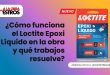 ¿Cómo funciona el Loctite Epoxi Líquido en la obra y qué trabajos resuelve?
