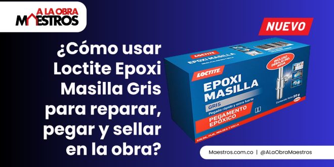 ¿Cómo usar Loctite Epoxi Masilla Gris para reparar, pegar y sellar en la obra?
