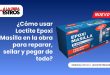 ¿Cómo usar Loctite Epoxi Masilla en la obra para reparar, sellar y pegar de todo?