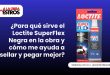 ¿Para qué sirve el Loctite SuperFlex Negra en la obra y cómo me ayuda a sellar y pegar mejor?