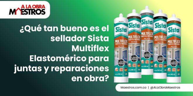 ¿Qué tan bueno es el sellador Sista Multiflex Elastomérico para juntas y reparaciones en obra?