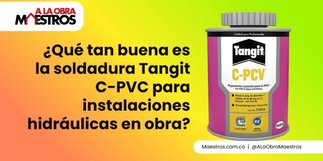 ¿Qué tan buena es la soldadura Tangit C-PVC para instalaciones hidráulicas en obra?