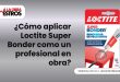 ¿Cómo aplicar Loctite Super Bonder como un profesional en obra?