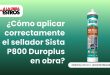 ¿Cómo aplicar correctamente el sellador Sista P800 Duroplus en obra?