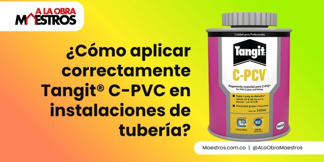 ¿Cómo aplicar correctamente Tangit® C-PVC en instalaciones de tubería?