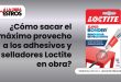 ¿Cómo sacar el máximo provecho a los adhesivos y selladores Loctite en obra?