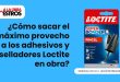 ¿Cómo sacar el máximo provecho a los adhesivos y selladores Loctite en obra?