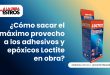 ¿Cómo sacar el máximo provecho a los adhesivos y epóxicos Loctite en obra?
