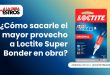 ¿Cómo sacarle el mayor provecho a Loctite Super Bonder en obra?