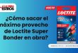 ¿Cómo sacar el máximo provecho de Loctite Super Bonder en obra?