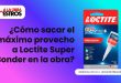 ¿Cómo sacar el máximo provecho a Loctite Super Bonder en la obra?