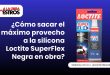 ¿Cómo sacar el máximo provecho a la silicona Loctite SuperFlex Negra en obra?