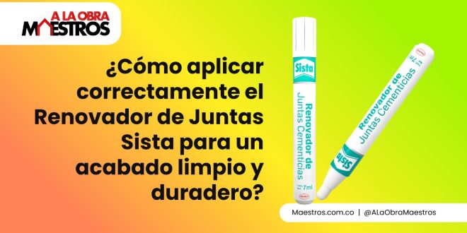 ¿Cómo aplicar correctamente el Renovador de Juntas Sista para un acabado limpio y duradero?