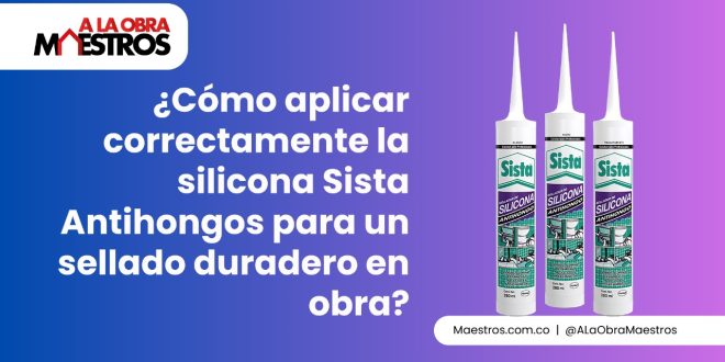 ¿Cómo aplicar correctamente la silicona Sista Antihongos para un sellado duradero en obra?