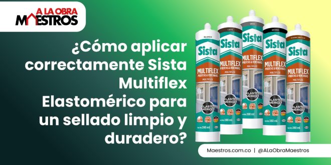 ¿Cómo aplicar correctamente Sista Multiflex Elastomérico para un sellado limpio y duradero?