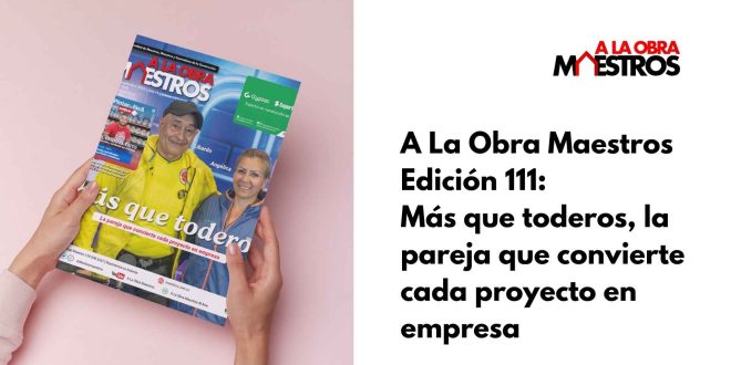 A La Obra Maestros – Edición 111: Más que toderos, la pareja que convierte cada proyecto en empresa