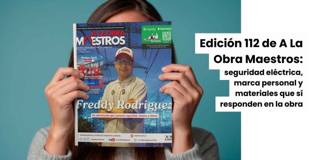 Edición 112 de A La Obra Maestros: seguridad eléctrica, marca personal y materiales que sí responden en la obra