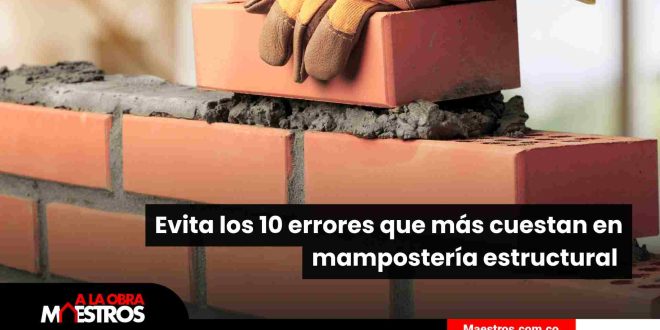 Evita los 10 errores que más cuestan en mampostería estructural 