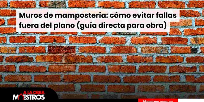 Muros de mampostería: cómo evitar fallas fuera del plano (guía directa para obra)