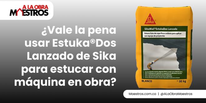 ¿Vale la pena usar Estuka®Dos Lanzado de Sika para estucar con máquina en obra?