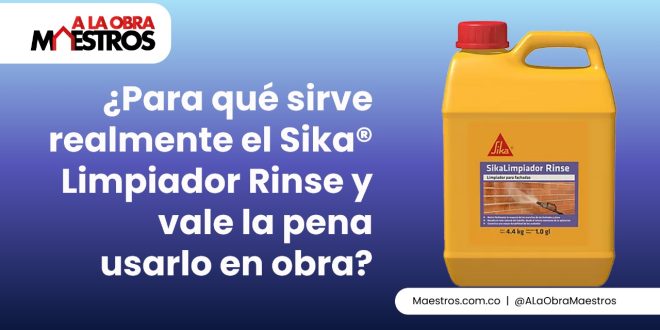 ¿Para qué sirve realmente el Sika® Limpiador Rinse y vale la pena usarlo en obra?