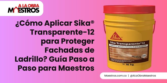 ¿Cómo Aplicar Sika® Transparente-12 para Proteger Fachadas de Ladrillo? Guía Paso a Paso para Maestros
