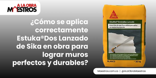¿Cómo se aplica correctamente Estuka®Dos Lanzado de Sika en obra para lograr muros perfectos y durables?
