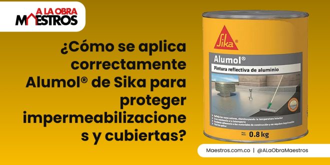 ¿Cómo se aplica correctamente Alumol® de Sika para proteger impermeabilizaciones y cubiertas?