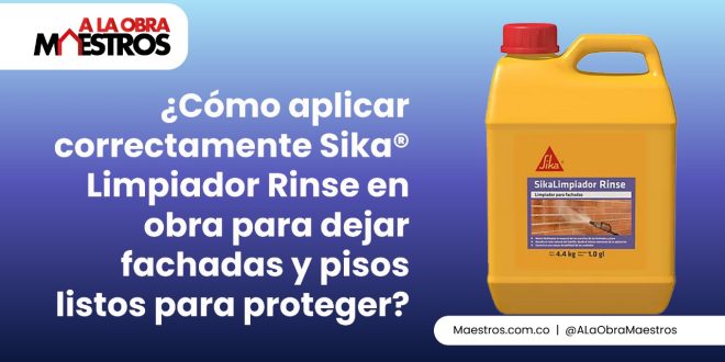¿Cómo aplicar correctamente Sika® Limpiador Rinse en obra para dejar fachadas y pisos listos para proteger?