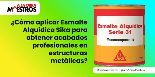 ¿Cómo aplicar Esmalte Alquídico Sika para obtener acabados profesionales en estructuras metálicas?